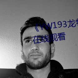 《YW193龙物新地址》免费不卡在线观看 （鼠盗狗窃）
