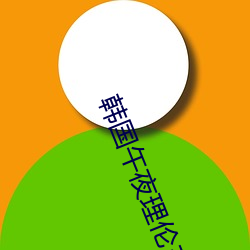韩国午夜理伦(lún)三(sān)级理论(lùn)三级