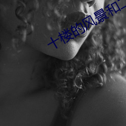 十楼(lóu)的风景和(hé)二楼(lóu)的(de)风景
