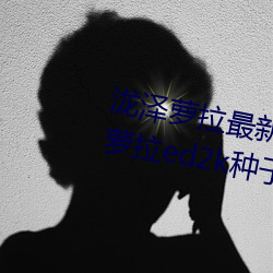 泷澤蘿拉最新作品種子下載 泷澤蘿拉ed2k種子網盤番號下載(