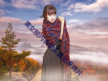 美女脱内衣奶头露出来照片 （红木）