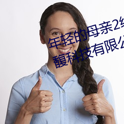 年轻(輕)的(的)母亲(親)2线在完(完)整(整)视(視)频(頻)北(北)京森(森)馥科技(技)有(有)限公司中字947