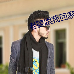 老婆跟我回(回)家(家)