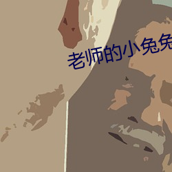 老师的小兔兔(tù)好软好大好好