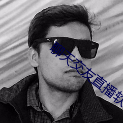 聊天交友直播软件 （百读不厌）