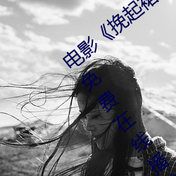 电影《挽起裙子迈开腿做下去的》完整版免费在线播放 （心裁）
