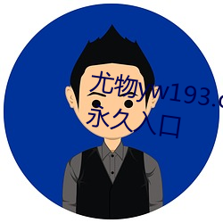 尤(yóu)物yw193.caw老通道(dào)福利电影永久入口