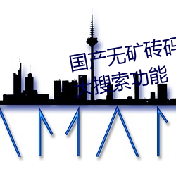 国产(産)无矿砖码(碼)砖专区2022提供强大搜(搜)索功能
