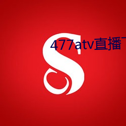 477atv直播(bō)下载地址