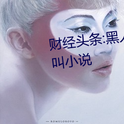 财经头条:黑人狂桶女人高潮嗷嗷叫小说 （探汤蹈火）