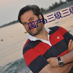 国产a三级(jí)三(sān)级(jí)三(sān)级(jí)