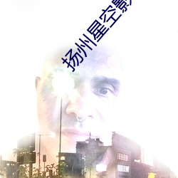 扬州星空影院 （下陵上替）