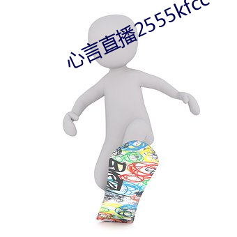 心(xīn)言直播2555kfcc