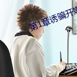 第1章诱(yòu)骗(piàn)开嫩苞破了(le)她的