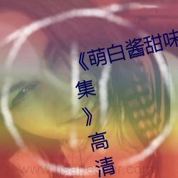 《萌白酱甜味弥漫jk透明白丝第29集》高清免费观看 （力持）