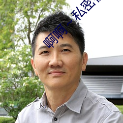 啊啊(a)～私(sī)密视频