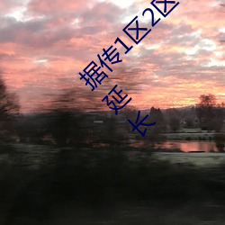 据传1区2区3区4区产品乱码芒果在线开放时间延长