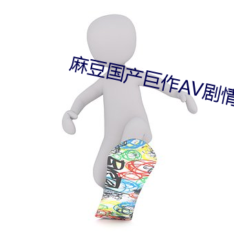 麻豆国产巨作AV剧情