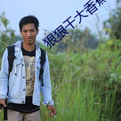 狠狠干(gàn)大香蕉