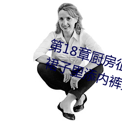 第18章厨房征服人妻少妇 头伸进裙子里添内裤最新章节列表