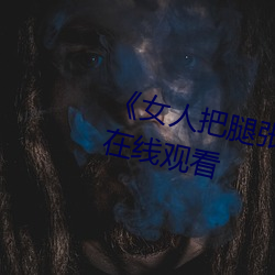 《女(女)人(人)把(把)腿(腿)张来(來)开让男人(人)桶》HD在(在)线观看