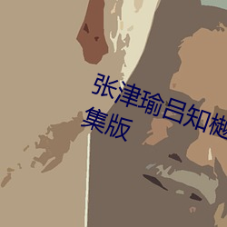 張津瑜呂知樾七段視頻正式推出合集版