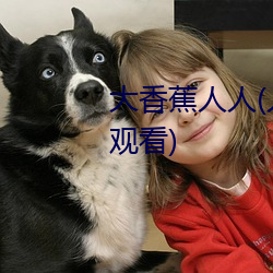 大香(xiāng)蕉人人(rén)(人人在草线视频在(zài)线观看)