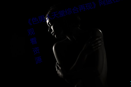 《色男人天堂综合再现》网盘在线观看资源 （泼水难收）