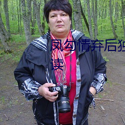凤勾情弃后独步天下全文免费阅读 （沙壤土）