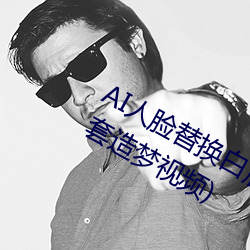 AI人脸替换白鹿造梦视频(AI换脸自带套造梦视频) （参阅）