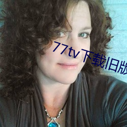 77tv下载旧版本 （荡悠）