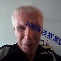 100深夜看黄(huáng)禁(jìn)用免费(fèi)