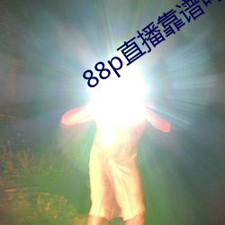 88p直播靠谱吗