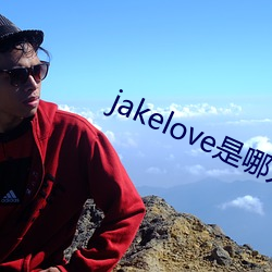 jakelove是哪(哪)人(人)