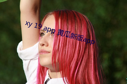 xy 19 app 黄瓜(guā)新版app