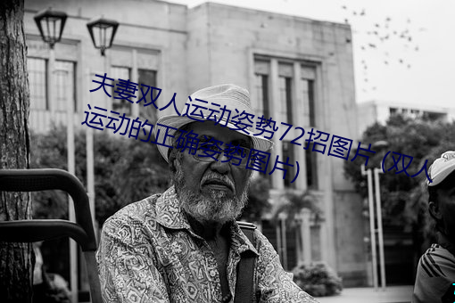 夫妻双人运动姿势72招图片 (双人运动的正确姿势图片) （雌黄）