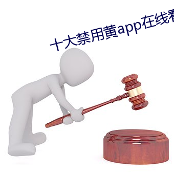 十(sh)大禁用黄app在线看