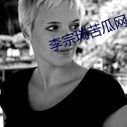 李(李)宗瑞苦(苦)瓜(瓜)网