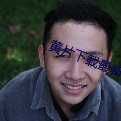 黄片下(下)载最新(新)版