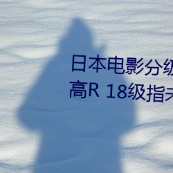 日本电影分级制度表 4个等级(最高R 18级指未满18岁禁止入内) 续凫断鹤
