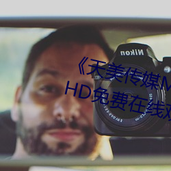 《天美传媒MV高(高)清版在线(線)观看》HD免费(費)在(在)线(線)观看