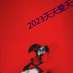 2023天(tiān)天爱天天做