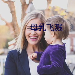 母乳(乳)飞溅(濺)