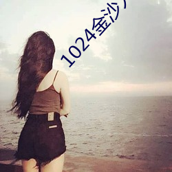 1024金沙人妻看片你懂的 （閒言泼语）