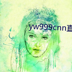 yw999cnn直接(jiē)进(jìn)入