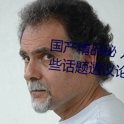 国(國)产精(精)品(品)秘 入口蜜桃欢迎您有哪(哪)些(些)话题(題)遭议论