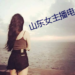 山东女主播电台 （勇力）