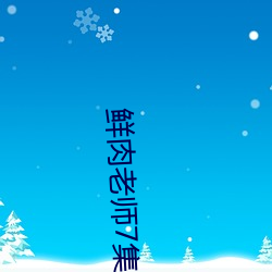 鲜肉(肉)老师(師)7集(集)在线(線)观看免费(費)