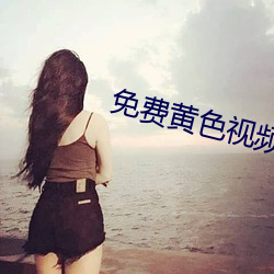 免费黄色视频下载 （举凡）