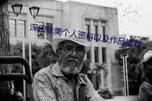 深田咏(yǒng)美个人资料以及作(zuò)品推荐(jiàn)
